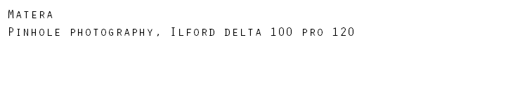 Matera Pinhole photography, Ilford delta 100 pro 120