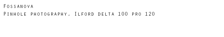 Fossanova Pinhole photography, Ilford delta 100 pro 120