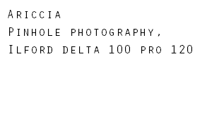 Ariccia Pinhole photography, Ilford delta 100 pro 120
