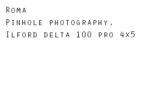Roma Pinhole photography, Ilford delta 100 pro 4x5