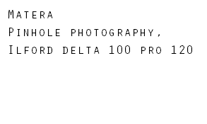 Matera Pinhole photography, Ilford delta 100 pro 120