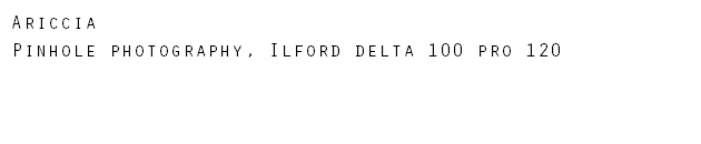 Ariccia Pinhole photography, Ilford delta 100 pro 120