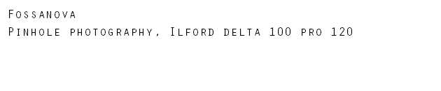 Fossanova Pinhole photography, Ilford delta 100 pro 120