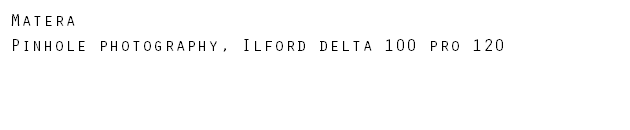Matera Pinhole photography, Ilford delta 100 pro 120