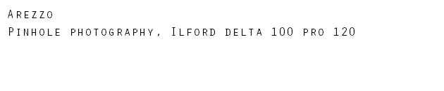 Arezzo Pinhole photography, Ilford delta 100 pro 120