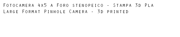 Fotocamera 4x5 a Foro stenopeico - Stampa 3d Pla Large Format Pinhole Camera - 3d printed